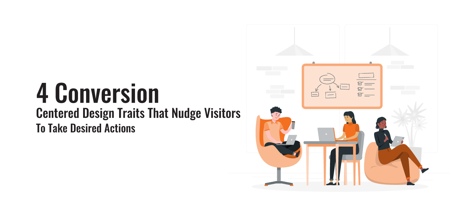 4 Conversion Centered Design Traits That Nudge Visitors To Take Desired Actions