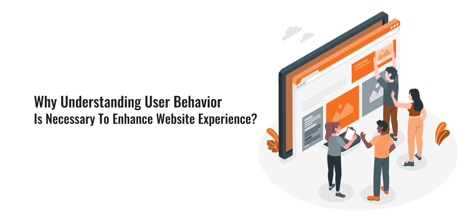 Why Understanding User Behavior Is Necessary To Enhance Website Experience?