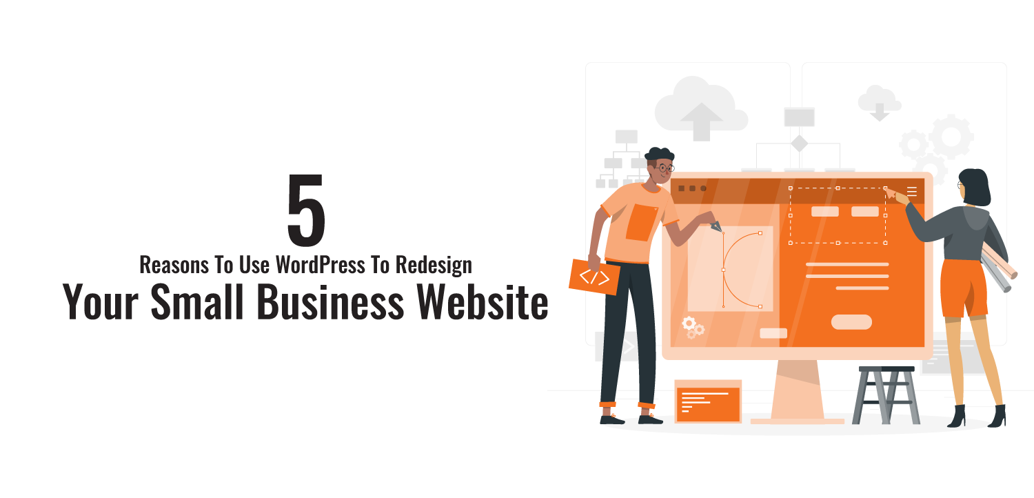 5 Reasons To Use WordPress To Redesign Your Small Business Website