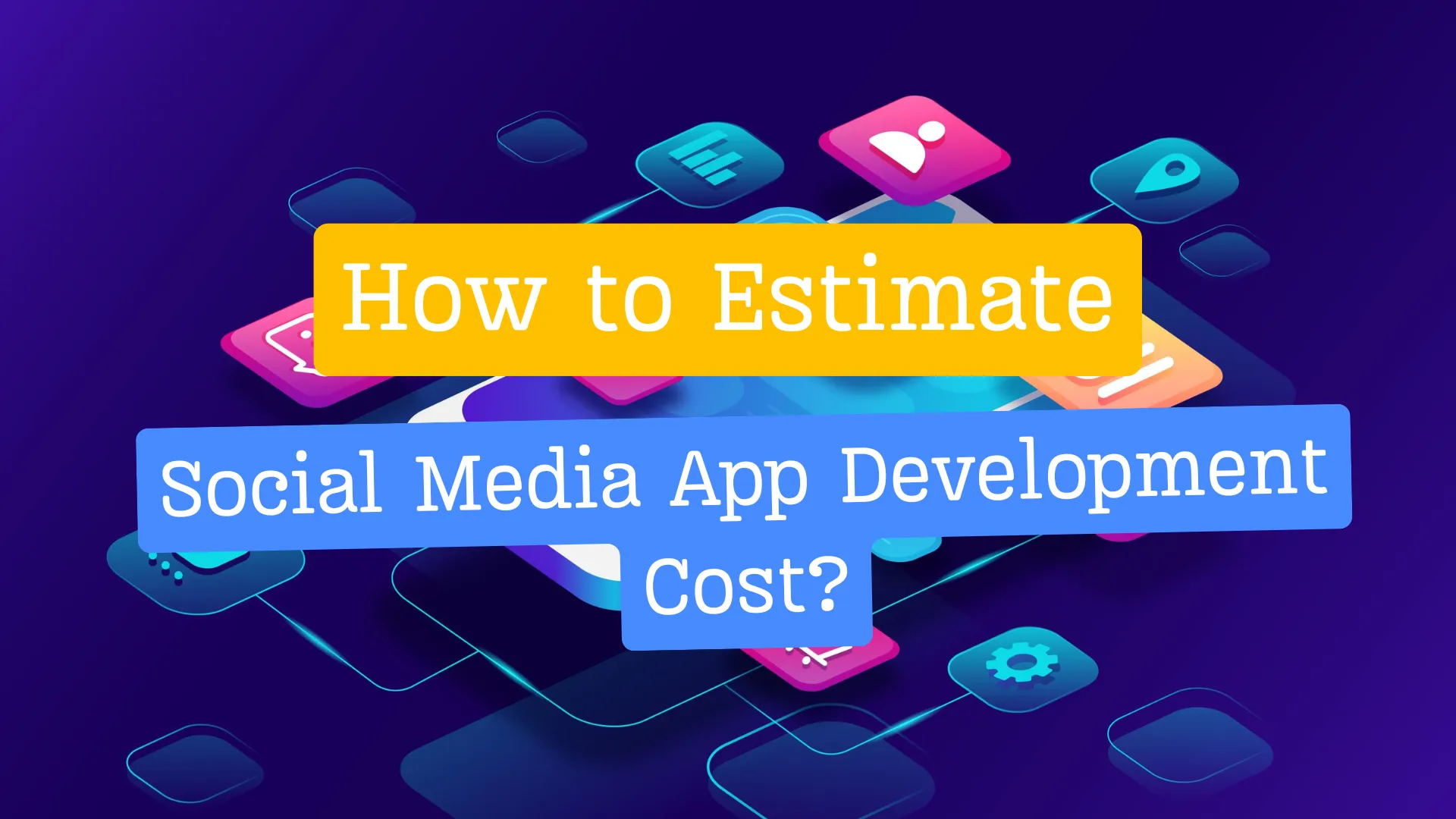 Social Media App Development Cost: A Complete Guide